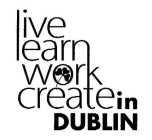 LIVE LEARN WORK CREATE IN DUBLIN