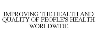 IMPROVING THE HEALTH AND QUALITY OF PEOPLE'S HEALTH WORLDWIDE