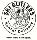 SKI BUTLERS RENTAL DELIVERY NEVER STAND IN LINE AGAIN.