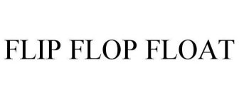 FLIP FLOP FLOAT