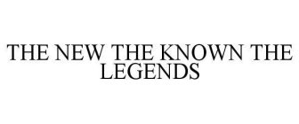 THE NEW THE KNOWN THE LEGENDS