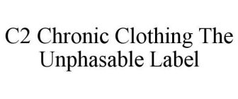 C2 CHRONIC CLOTHING THE UNPHASABLE LABEL