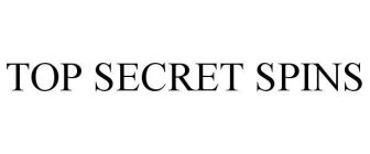 TOP SECRET SPINS