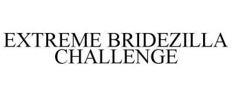 EXTREME BRIDEZILLA CHALLENGE