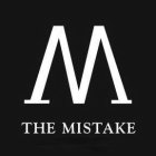 M THE MISTAKE