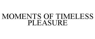 MOMENTS OF TIMELESS PLEASURE