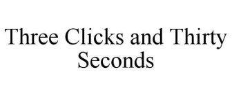 THREE CLICKS AND THIRTY SECONDS