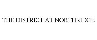 THE DISTRICT AT NORTHRIDGE