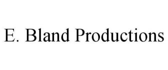 E. BLAND PRODUCTIONS