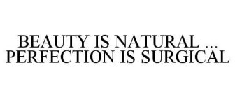 BEAUTY IS NATURAL ... PERFECTION IS SURGICAL