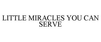 LITTLE MIRACLES YOU CAN SERVE