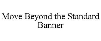 MOVE BEYOND THE STANDARD BANNER