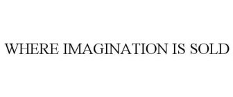 WHERE IMAGINATION IS SOLD
