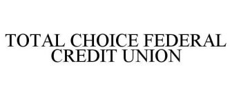 TOTAL CHOICE FEDERAL CREDIT UNION