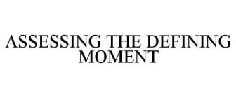 ASSESSING THE DEFINING MOMENT