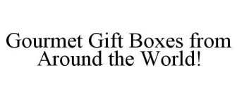 GOURMET GIFT BOXES FROM AROUND THE WORLD!