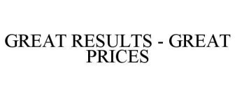 GREAT RESULTS - GREAT PRICES