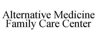 ALTERNATIVE MEDICINE FAMILY CARE CENTER