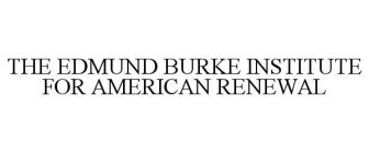 THE EDMUND BURKE INSTITUTE FOR AMERICAN RENEWAL