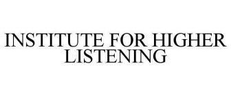 INSTITUTE FOR HIGHER LISTENING