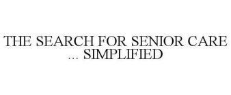 THE SEARCH FOR SENIOR CARE ... SIMPLIFIED