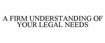 A FIRM UNDERSTANDING OF YOUR LEGAL NEEDS