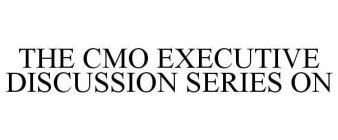 THE CMO EXECUTIVE DISCUSSION SERIES ON