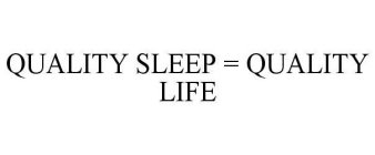 QUALITY SLEEP = QUALITY LIFE