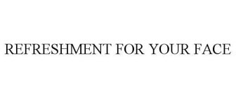 REFRESHMENT FOR YOUR FACE