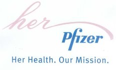 HER PFIZER HER HEALTH. OUR MISSION