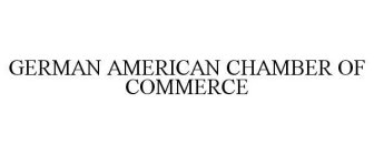 GERMAN AMERICAN CHAMBER OF COMMERCE