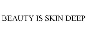 BEAUTY IS SKIN DEEP