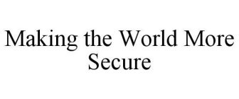 MAKING THE WORLD MORE SECURE