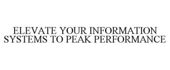 ELEVATE YOUR INFORMATION SYSTEMS TO PEAK PERFORMANCE