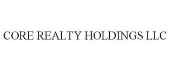 CORE REALTY HOLDINGS LLC