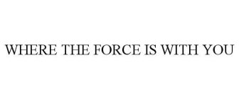 WHERE THE FORCE IS WITH YOU