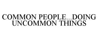 COMMON PEOPLE...DOING UNCOMMON THINGS