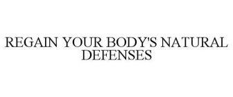 REGAIN YOUR BODY'S NATURAL DEFENSES