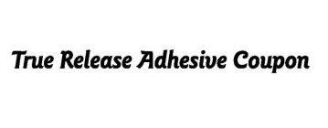 TRUE RELEASE ADHESIVE COUPON