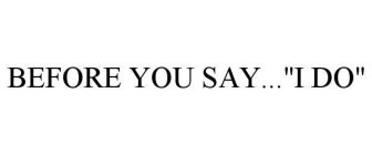 BEFORE YOU SAY...