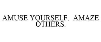 AMUSE YOURSELF. AMAZE OTHERS.