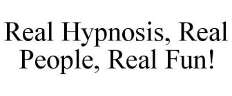 REAL HYPNOSIS, REAL PEOPLE, REAL FUN!