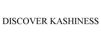 DISCOVER KASHINESS