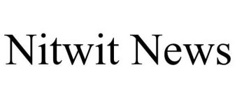 NITWIT NEWS