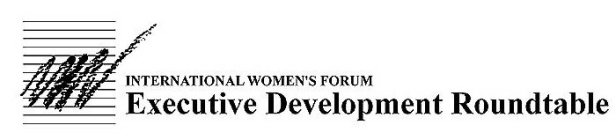 INTERNATIONAL WOMEN'S FORUM EXECUTIVE DEVELOPMENT ROUNDTABLE