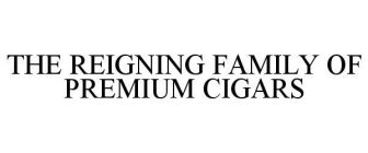 THE REIGNING FAMILY OF PREMIUM CIGARS