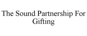 THE SOUND PARTNERSHIP FOR GIFTING