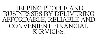 HELPING PEOPLE AND BUSINESSES BY DELIVERING AFFORDABLE, RELIABLE AND CONVENIENT FINANCIAL SERVICES.