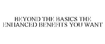 BEYOND THE BASICS THE ENHANCED BENEFITS YOU WANT