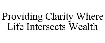 PROVIDING CLARITY WHERE LIFE INTERSECTS WEALTH